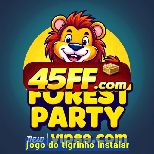 jogo do tigrinho instalar